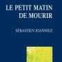 Sébastien Joanniez, Le Petit Matin de mourir
